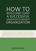 How to Build and Fund A Successful Grassroots Esports Organization (eBook, ePUB)