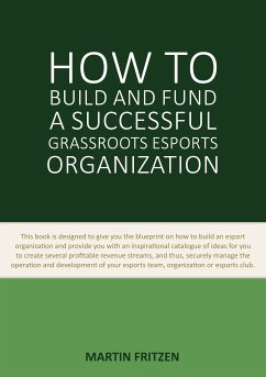How to Build and Fund A Successful Grassroots Esports Organization (eBook, ePUB)