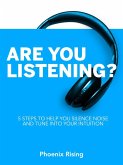 Are You Listening: 5 Steps to Help You Silence Noise and Tune into Your Intuition (eBook, ePUB)