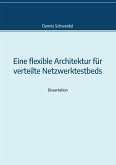 Eine flexible Architektur für verteilte Netzwerktestbeds (eBook, ePUB) Eine flexible Architektur für verteilte Netzwerktestbeds (eBook, ePUB)
