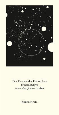 Der Kosmos des Entwerfens. Untersuchungen zum entwerfenden Denken - Kretz, Simon