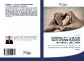 PARENTAL ATTITUDE AND INVOLVEMENT TOWARDS RETARDED CHILDREN PARENTAL ATTITUDE AND INVOLVEMENT TOWARDS RETARDED CHILDREN