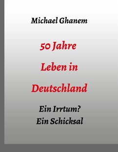 50 Jahre Leben in Deutschland - Ghanem, Michael