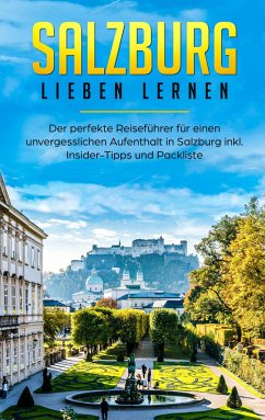 Salzburg lieben lernen: Der perfekte Reiseführer für einen unvergesslichen Aufenthalt in Salzburg inkl. Insider-Tipps und Packliste - Wallbrück, Tatjana