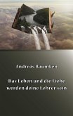 Das Leben und die Liebe werden deine Lehrer sein Das Leben und die Liebe werden deine Lehrer sein