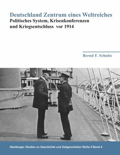 Deutschland Zentrum eines Weltreiches - Politisches System, Krisenkonferenzen und Kriegsentschluss vor 1914 - Schulte, Bernd F.