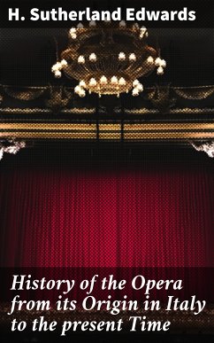 History of the Opera from its Origin in Italy to the present Time (eBook, ePUB) - Edwards, H. Sutherland