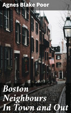 Boston Neighbours In Town and Out (eBook, ePUB) - Poor, Agnes Blake