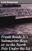 Frank Reade Jr.'s Submarine Boat; or, to the North Pole Under the Ice (eBook, ePUB)