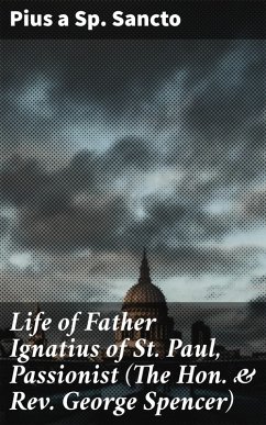 Life of Father Ignatius of St. Paul, Passionist (The Hon. & Rev. George Spencer) (eBook, ePUB) - Pius a Sp. Sancto