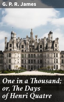 One in a Thousand; or, The Days of Henri Quatre (eBook, ePUB) - James, G. P. R.