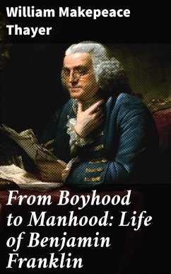 From Boyhood to Manhood: Life of Benjamin Franklin (eBook, ePUB) - Thayer, William Makepeace