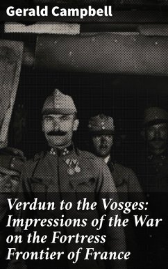 Verdun to the Vosges: Impressions of the War on the Fortress Frontier of France (eBook, ePUB) - Campbell, Gerald