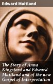 The Story of Anna Kingsford and Edward Maitland and of the new Gospel of Interpretation (eBook, ePUB)