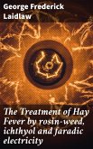 The Treatment of Hay Fever by rosin-weed, ichthyol and faradic electricity (eBook, ePUB)