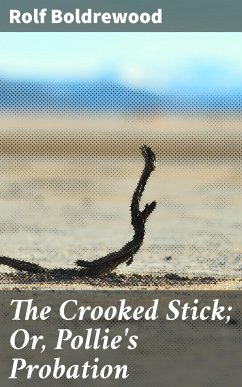 The Crooked Stick; Or, Pollie's Probation (eBook, ePUB) - Boldrewood, Rolf