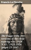 The Osage tribe, two versions of the child-naming rite (1928 N 43 / 1925-1926 (pages 23-164)) (eBook, ePUB)