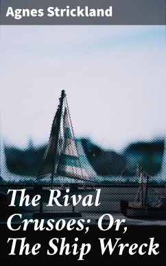 The Rival Crusoes; Or, The Ship Wreck (eBook, ePUB) - Strickland, Agnes