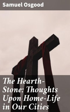 The Hearth-Stone: Thoughts Upon Home-Life in Our Cities (eBook, ePUB) - Osgood, Samuel