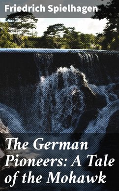 The German Pioneers: A Tale of the Mohawk (eBook, ePUB) - Spielhagen, Friedrich