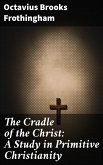 The Cradle of the Christ: A Study in Primitive Christianity (eBook, ePUB)
