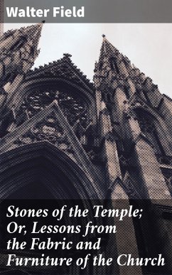 Stones of the Temple; Or, Lessons from the Fabric and Furniture of the Church (eBook, ePUB) - Field, Walter