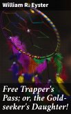 Free Trapper's Pass; or, the Gold-seeker's Daughter! (eBook, ePUB)