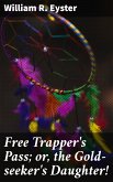 Free Trapper's Pass; or, the Gold-seeker's Daughter! (eBook, ePUB)