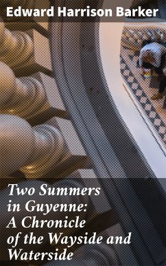 Two Summers in Guyenne: A Chronicle of the Wayside and Waterside (eBook, ePUB) - Barker, Edward Harrison