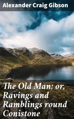 The Old Man; or, Ravings and Ramblings round Conistone (eBook, ePUB) - Gibson, Alexander Craig