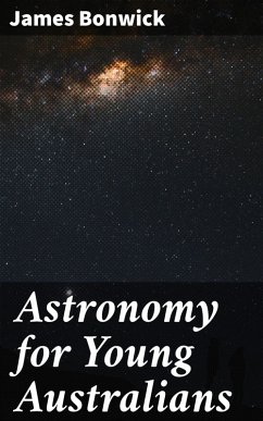 Astronomy for Young Australians (eBook, ePUB) - Bonwick, James