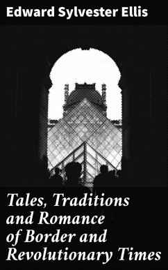 Tales, Traditions and Romance of Border and Revolutionary Times (eBook, ePUB) - Ellis, Edward Sylvester
