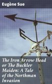 The Iron Arrow Head or The Buckler Maiden: A Tale of the Northman Invasion (eBook, ePUB)