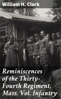 Reminiscences of the Thirty-Fourth Regiment, Mass. Vol. Infantry (eBook, ePUB) - Clark, William H.