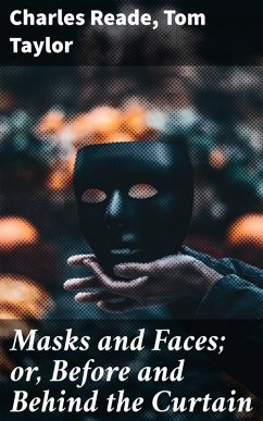 Masks and Faces; or, Before and Behind the Curtain (eBook, ePUB) - Reade, Charles; Taylor, Tom