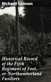 Historical Record of the Fifth Regiment of Foot, or Northumberland Fusiliers (eBook, ePUB)