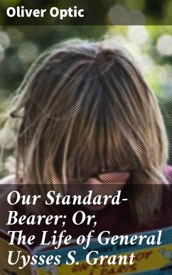 Our Standard-Bearer; Or, The Life of General Uysses S. Grant (eBook, ePUB) - Optic, Oliver