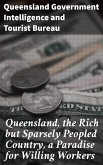 Queensland, the Rich but Sparsely Peopled Country, a Paradise for Willing Workers (eBook, ePUB)