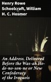 An Address, Delivered Before the Was-ah Ho-de-no-son-ne or New Confederacy of the Iroquois (eBook, ePUB)