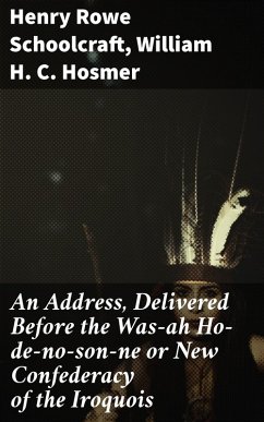 An Address, Delivered Before the Was-ah Ho-de-no-son-ne or New Confederacy of the Iroquois (eBook, ePUB) - Schoolcraft, Henry Rowe; Hosmer, William H. C.