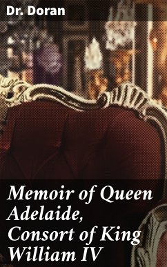 Memoir of Queen Adelaide, Consort of King William IV (eBook, ePUB) - Doran, Dr.