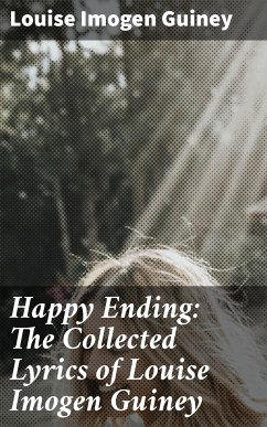 Happy Ending: The Collected Lyrics of Louise Imogen Guiney (eBook, ePUB) - Guiney, Louise Imogen