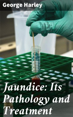 Jaundice: Its Pathology and Treatment (eBook, ePUB) - Harley, George