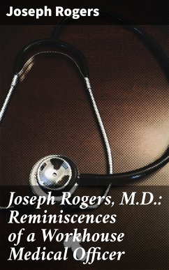 Joseph Rogers, M.D.: Reminiscences of a Workhouse Medical Officer (eBook, ePUB) - Rogers, Joseph