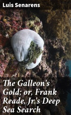 The Galleon's Gold; or, Frank Reade, Jr.'s Deep Sea Search (eBook, ePUB) - Senarens, Luis