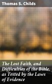 The Lost Faith, and Difficulties of the Bible, as Tested by the Laws of Evidence (eBook, ePUB)