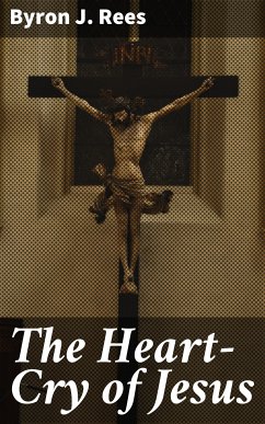 The Heart-Cry of Jesus (eBook, ePUB) - Rees, Byron J.