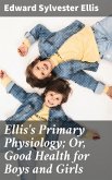 Ellis's Primary Physiology; Or, Good Health for Boys and Girls (eBook, ePUB)