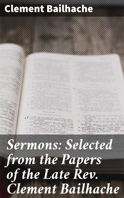 Sermons: Selected from the Papers of the Late Rev. Clement Bailhache (eBook, ePUB) - Bailhache, Clement