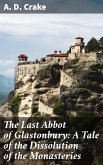 The Last Abbot of Glastonbury: A Tale of the Dissolution of the Monasteries (eBook, ePUB)